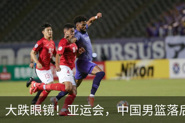 大跌眼镜！亚运会，中国男篮落后日本队19分！特殊的日子真添堵！